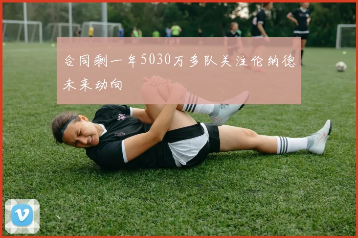 合同剩一年5030万多队关注伦纳德未来动向